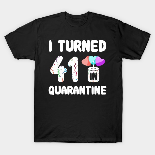 I Turned 41 In Quarantine T-Shirt by Rinte